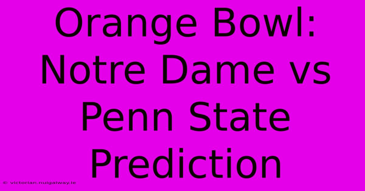 Orange Bowl: Notre Dame Vs Penn State Prediction