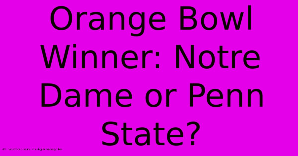 Orange Bowl Winner: Notre Dame Or Penn State?