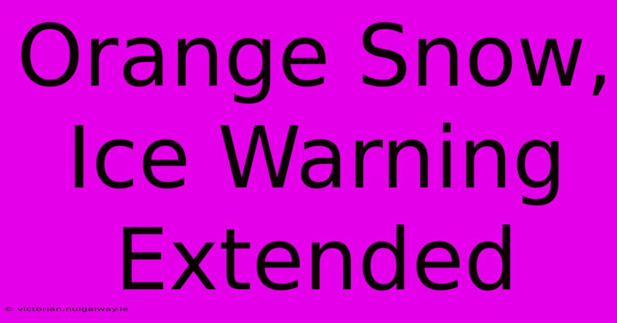 Orange Snow, Ice Warning Extended