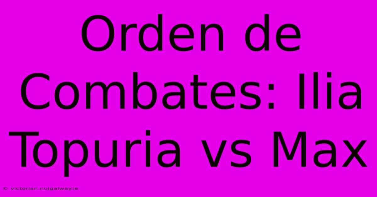 Orden De Combates: Ilia Topuria Vs Max