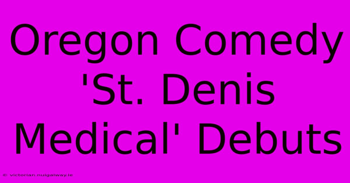 Oregon Comedy 'St. Denis Medical' Debuts