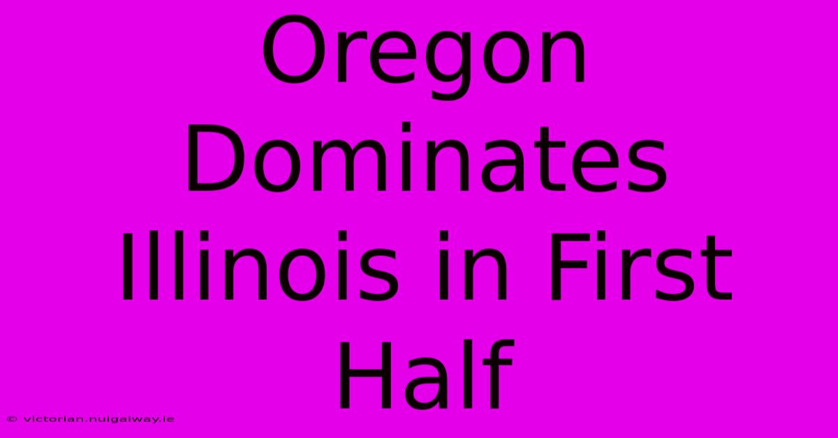 Oregon Dominates Illinois In First Half