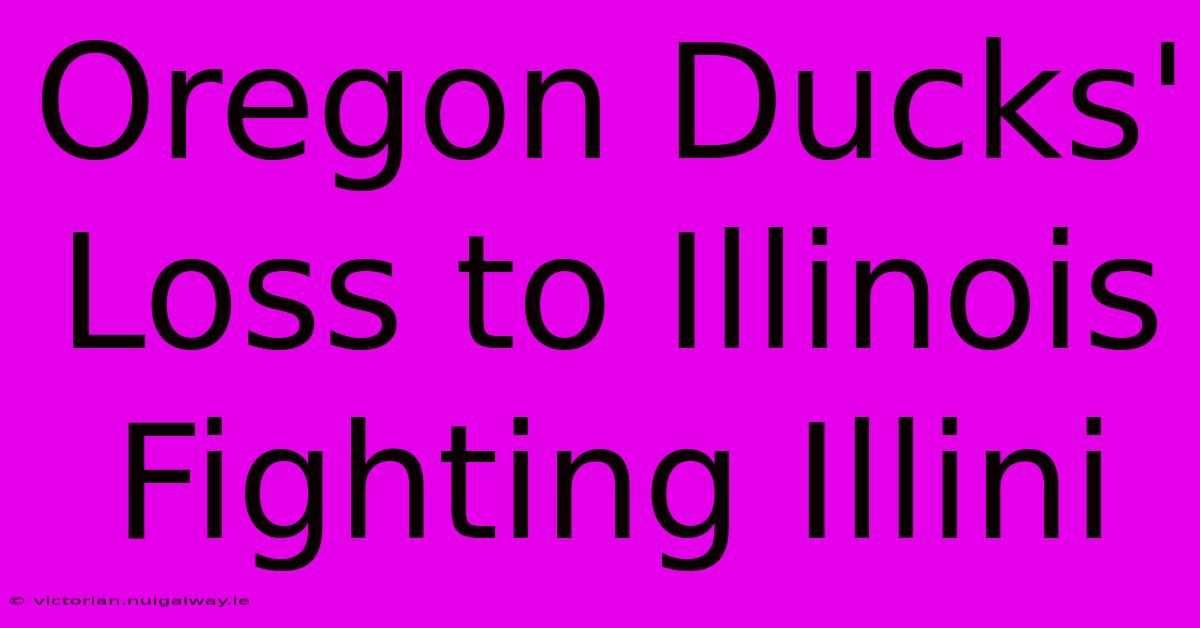 Oregon Ducks' Loss To Illinois Fighting Illini