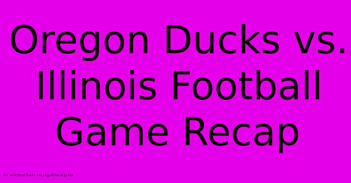 Oregon Ducks Vs. Illinois Football Game Recap