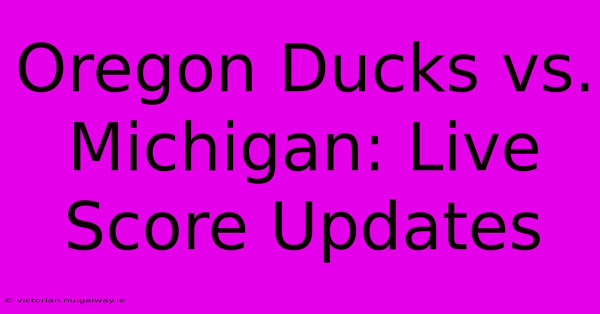 Oregon Ducks Vs. Michigan: Live Score Updates 