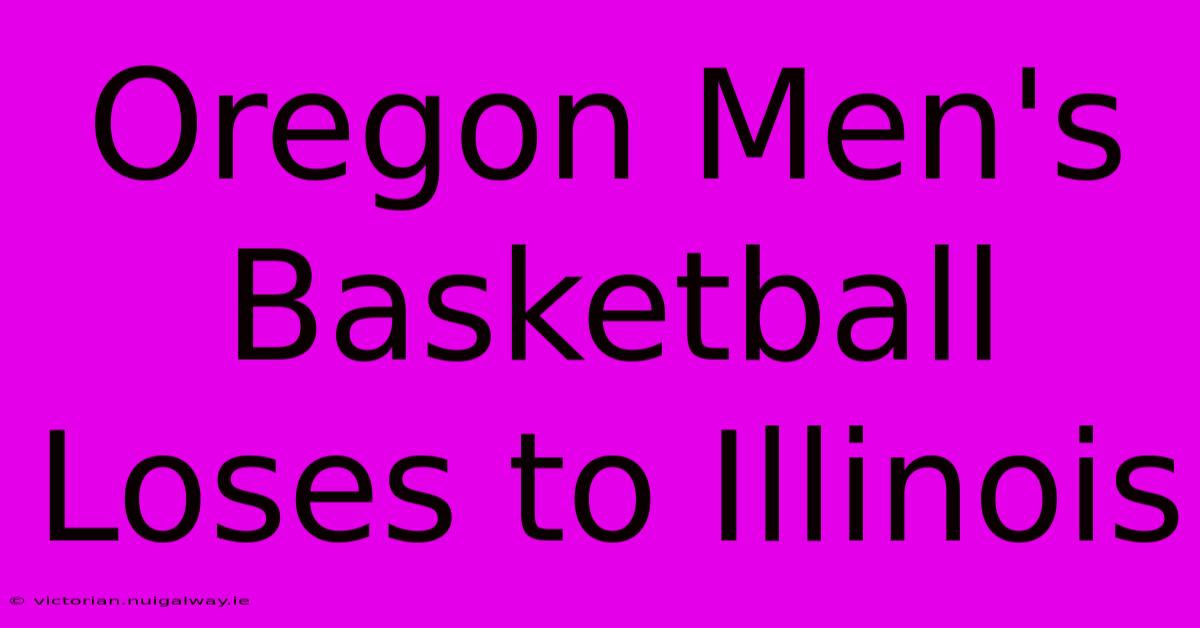 Oregon Men's Basketball Loses To Illinois