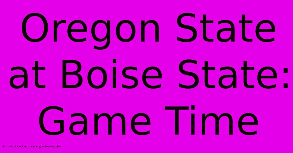 Oregon State At Boise State: Game Time