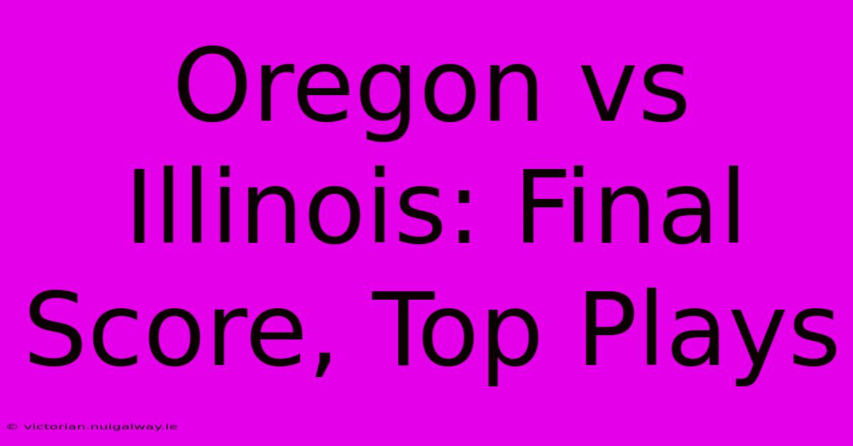 Oregon Vs Illinois: Final Score, Top Plays 