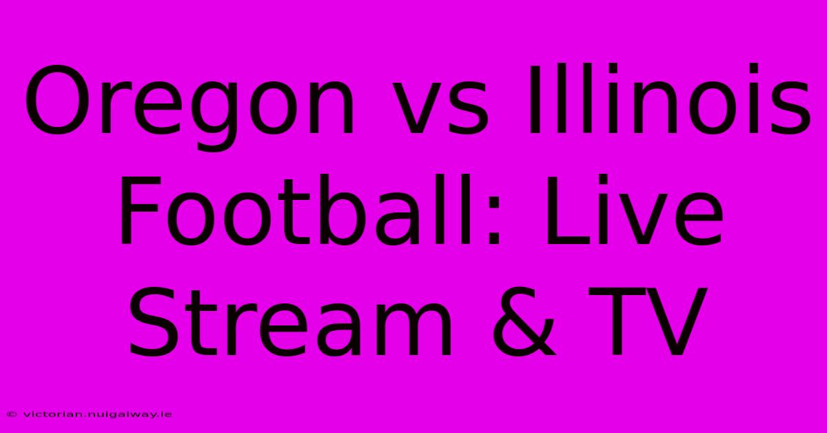 Oregon Vs Illinois Football: Live Stream & TV