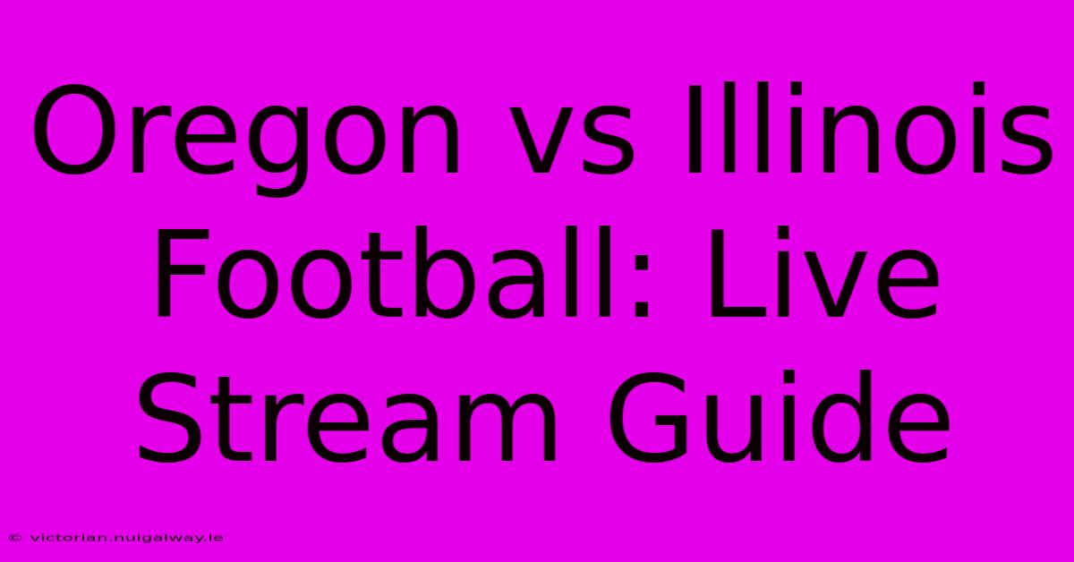 Oregon Vs Illinois Football: Live Stream Guide 