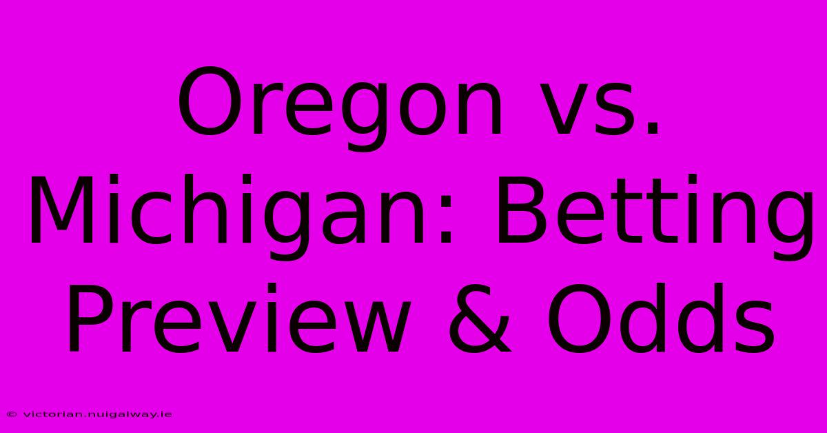 Oregon Vs. Michigan: Betting Preview & Odds