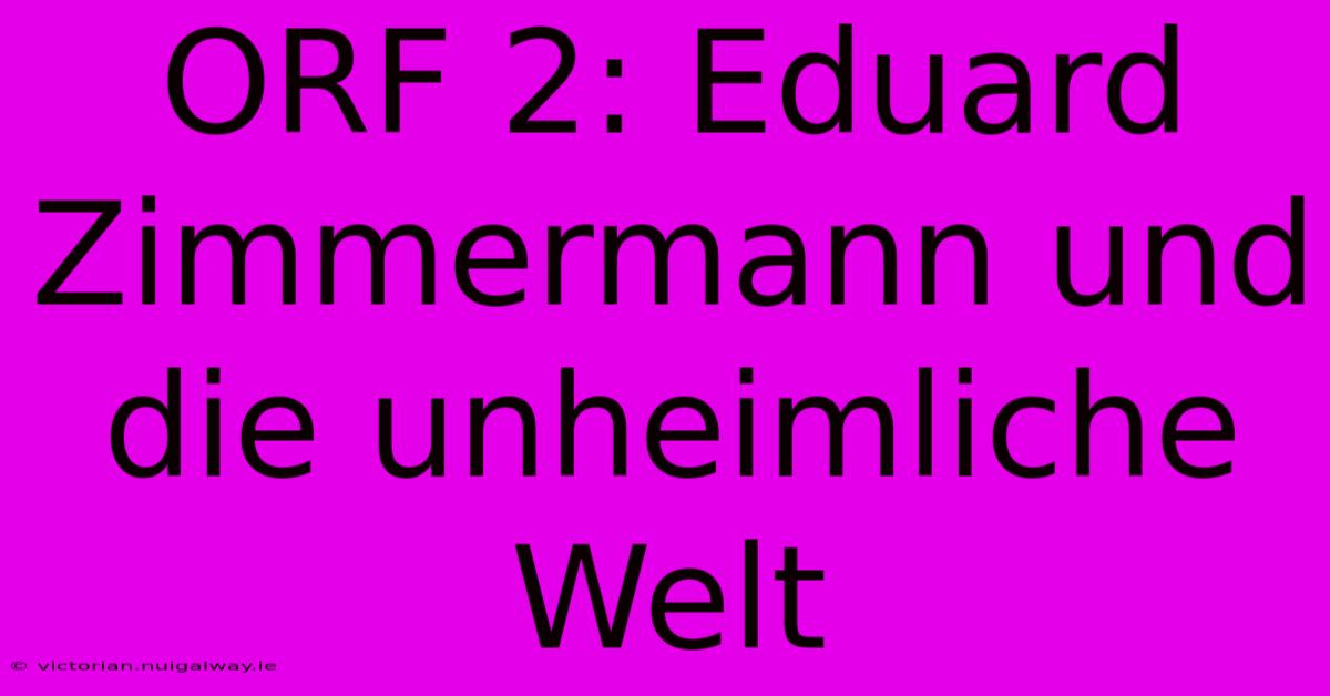 ORF 2: Eduard Zimmermann Und Die Unheimliche Welt