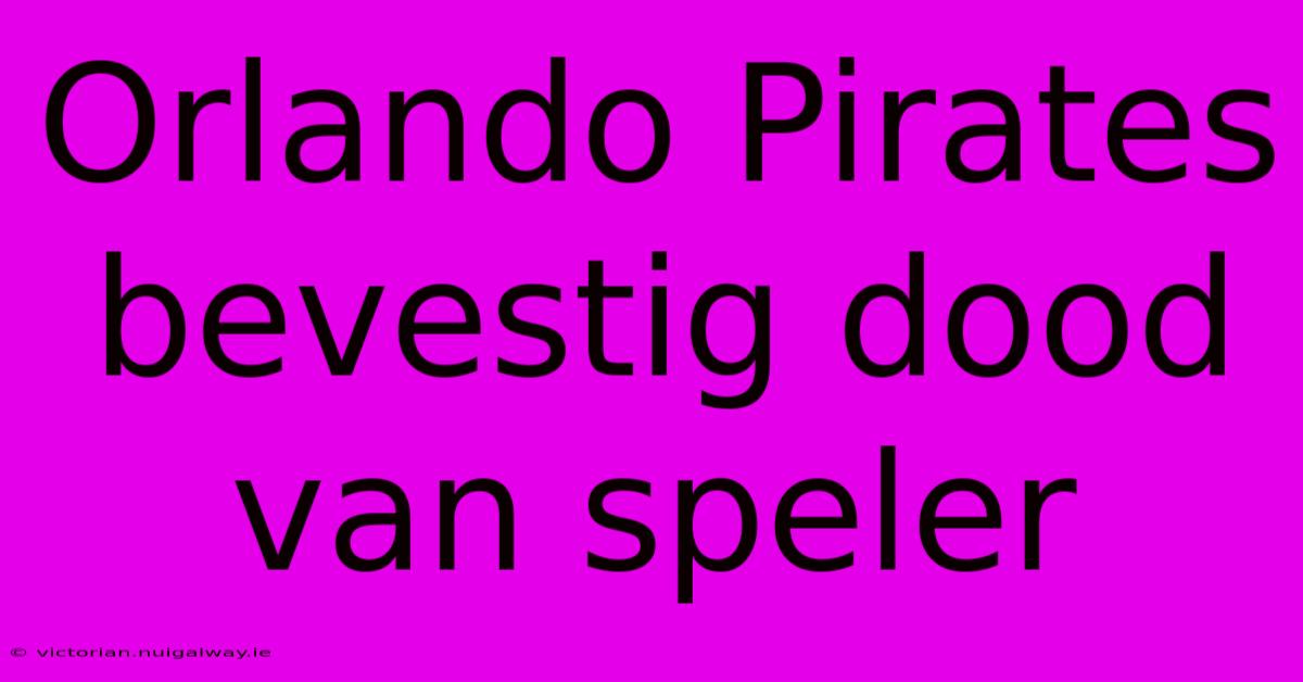 Orlando Pirates Bevestig Dood Van Speler