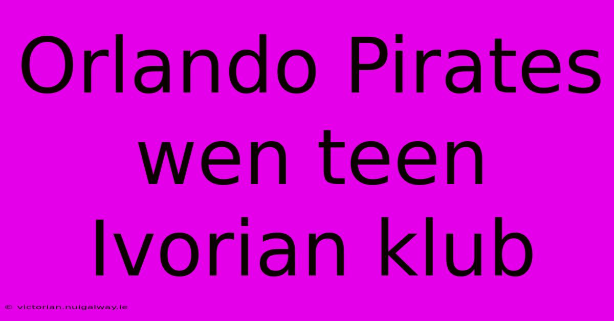 Orlando Pirates Wen Teen Ivorian Klub