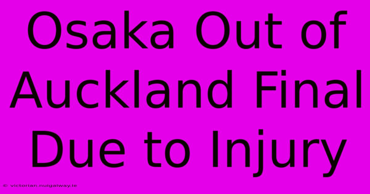 Osaka Out Of Auckland Final Due To Injury