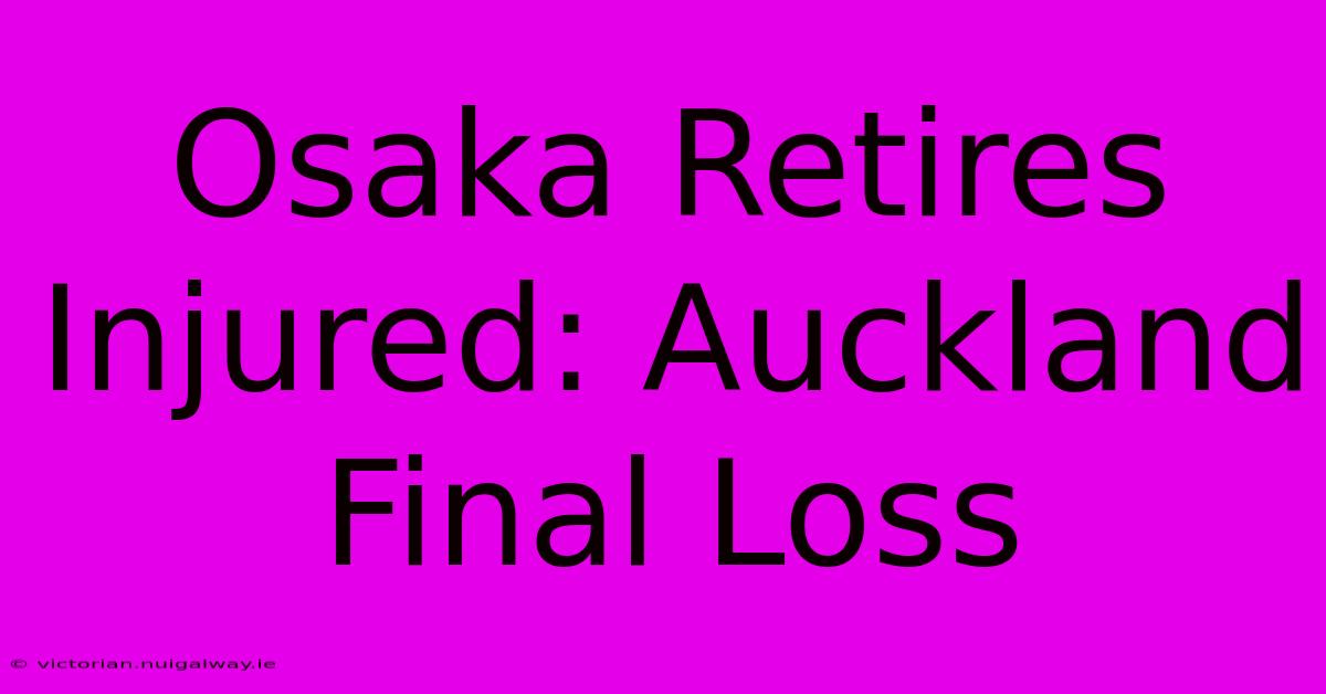 Osaka Retires Injured: Auckland Final Loss