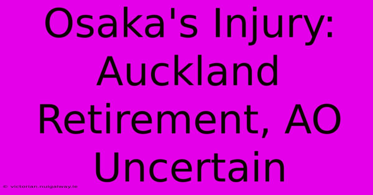 Osaka's Injury: Auckland Retirement, AO Uncertain