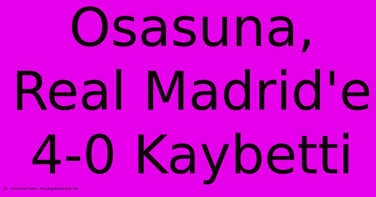 Osasuna, Real Madrid'e 4-0 Kaybetti 