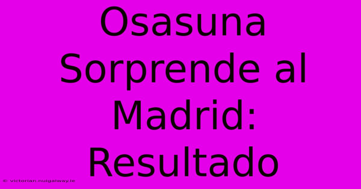 Osasuna Sorprende Al Madrid: Resultado