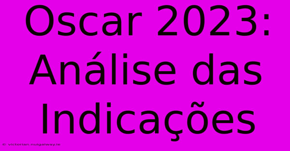 Oscar 2023: Análise Das Indicações