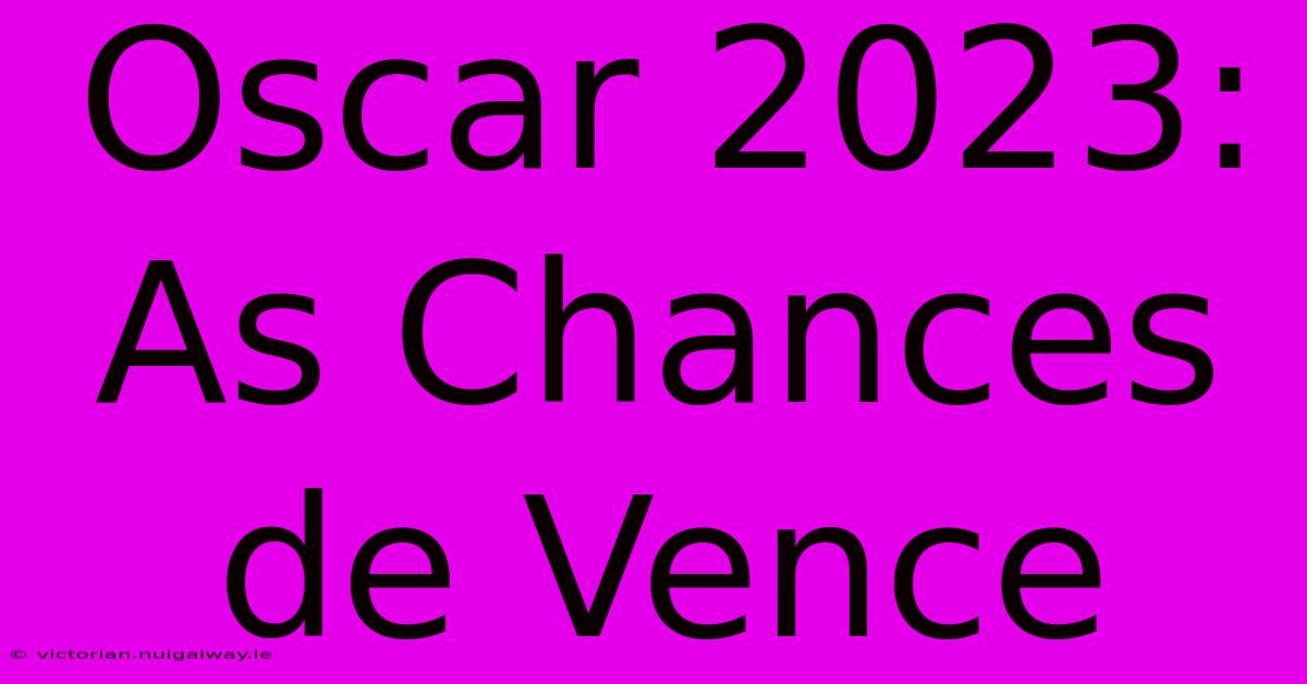 Oscar 2023: As Chances De Vence