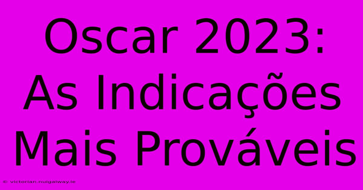 Oscar 2023: As Indicações Mais Prováveis