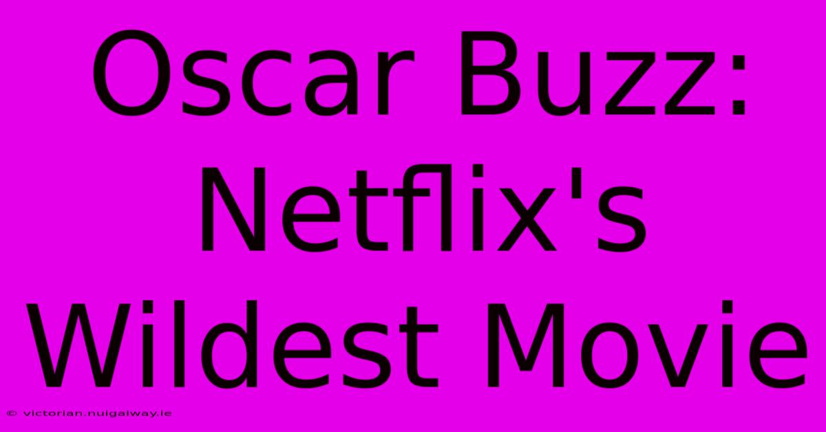 Oscar Buzz: Netflix's Wildest Movie