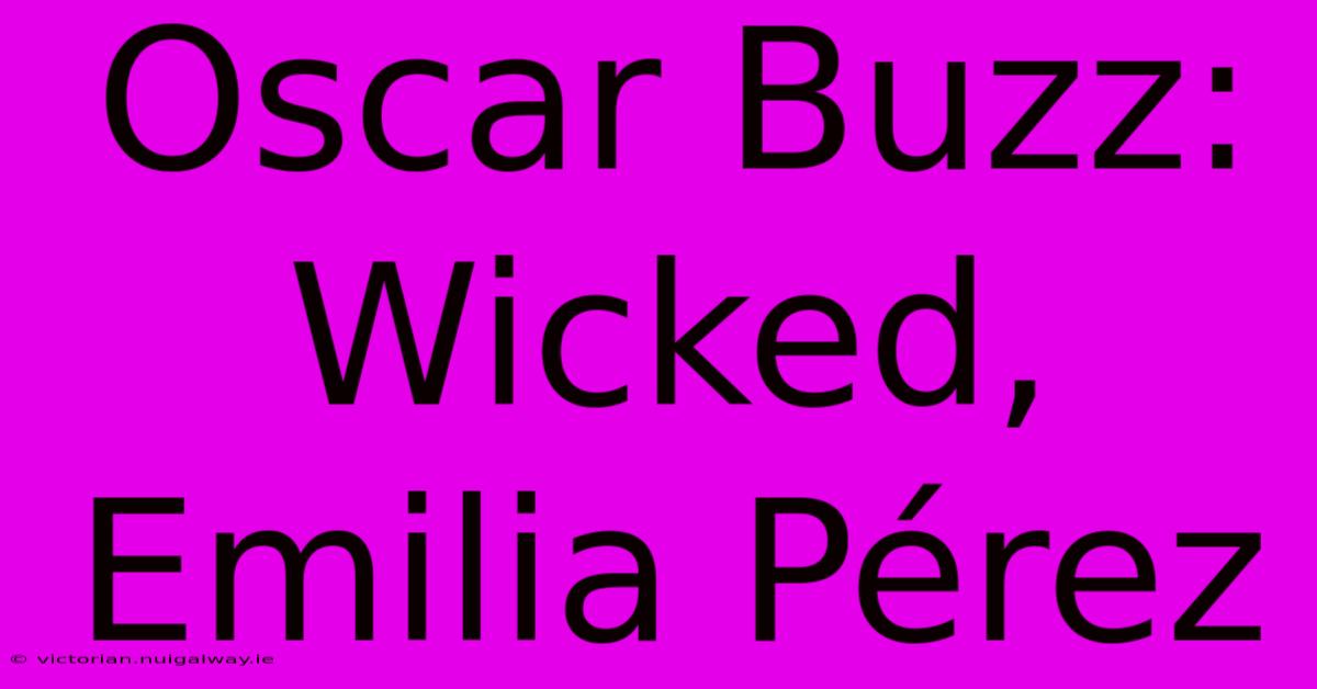 Oscar Buzz: Wicked, Emilia Pérez