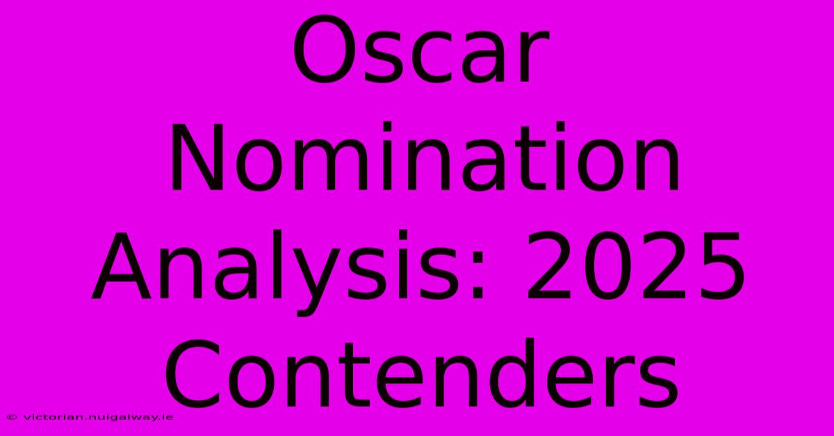 Oscar Nomination Analysis: 2025 Contenders