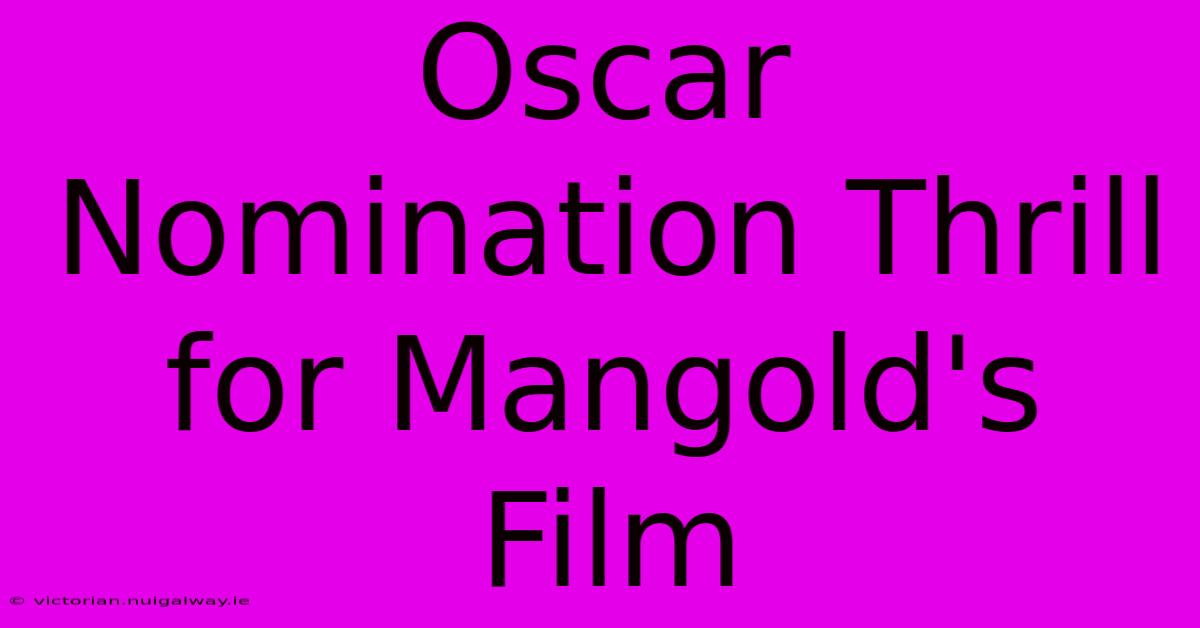 Oscar Nomination Thrill For Mangold's Film