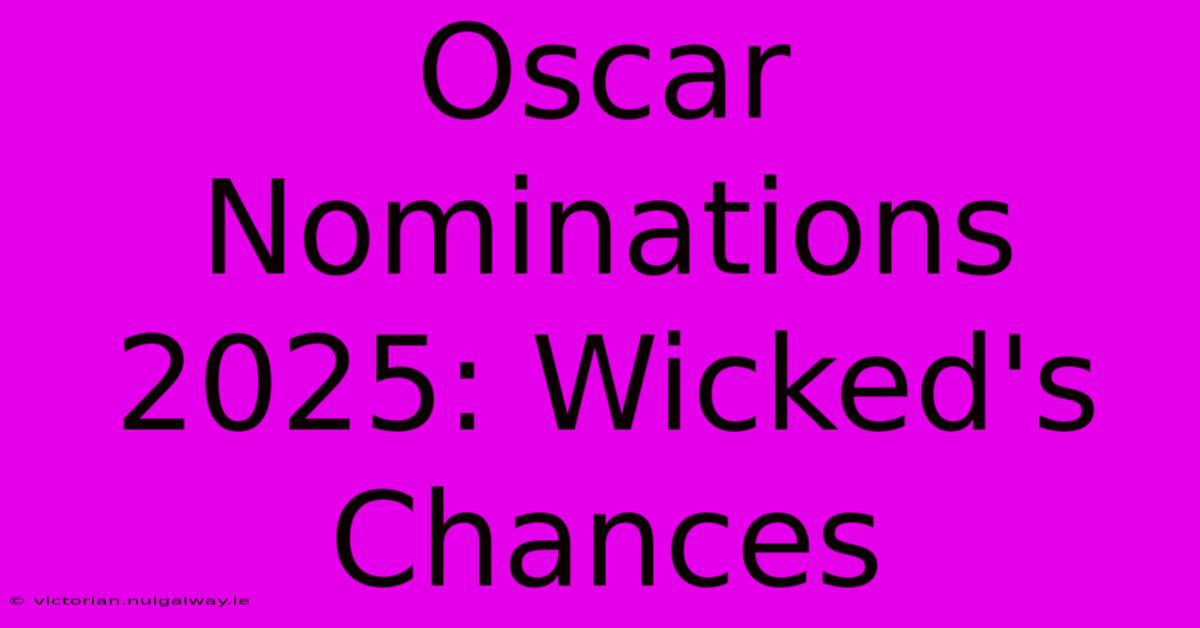 Oscar Nominations 2025: Wicked's Chances