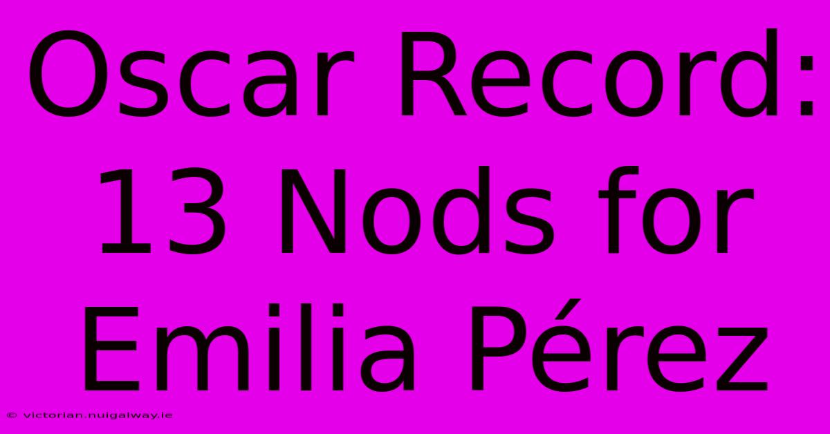 Oscar Record: 13 Nods For Emilia Pérez