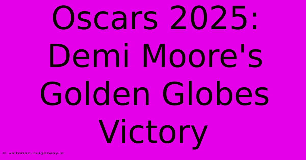 Oscars 2025: Demi Moore's Golden Globes Victory