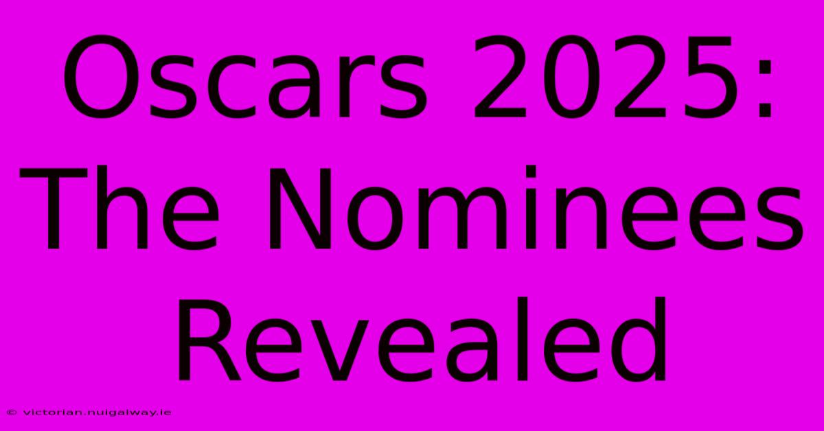 Oscars 2025: The Nominees Revealed