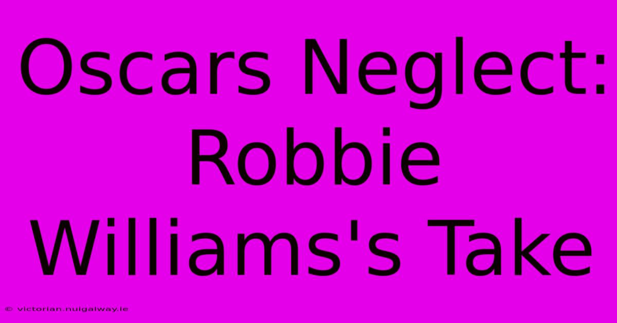 Oscars Neglect: Robbie Williams's Take