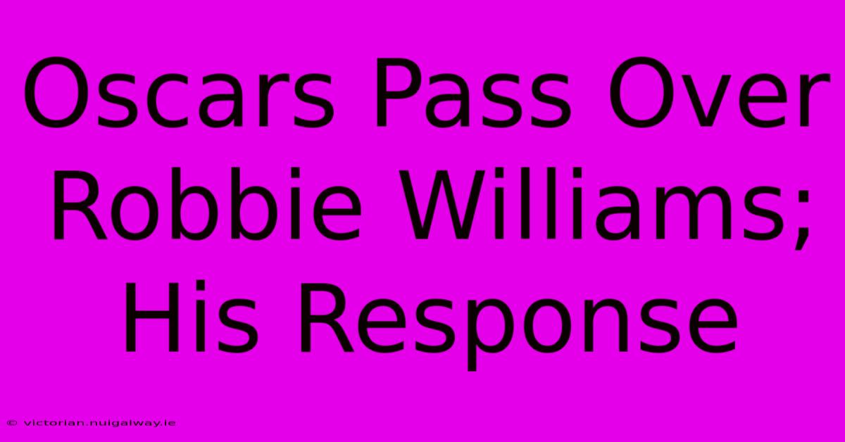 Oscars Pass Over Robbie Williams; His Response