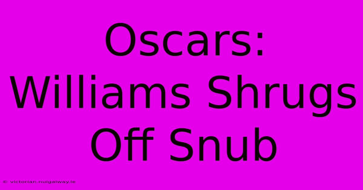 Oscars: Williams Shrugs Off Snub