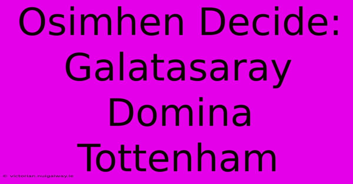 Osimhen Decide: Galatasaray Domina Tottenham