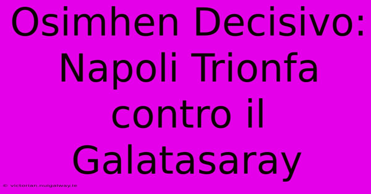 Osimhen Decisivo: Napoli Trionfa Contro Il Galatasaray