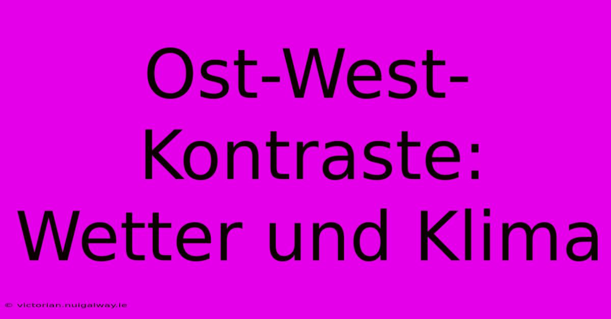 Ost-West-Kontraste: Wetter Und Klima