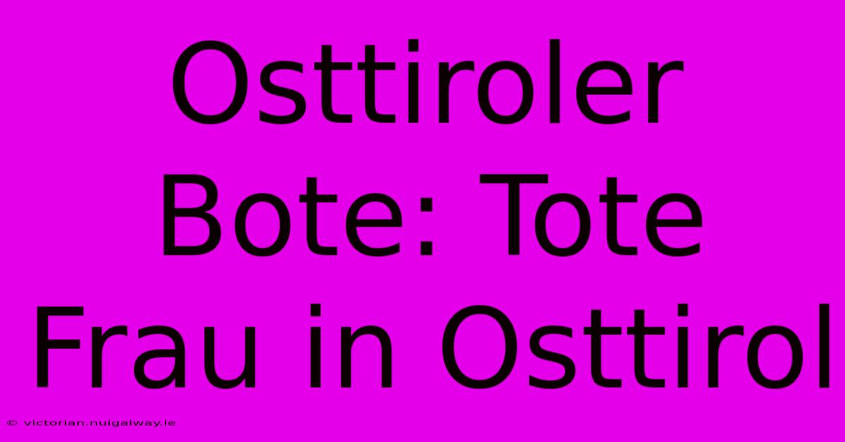 Osttiroler Bote: Tote Frau In Osttirol