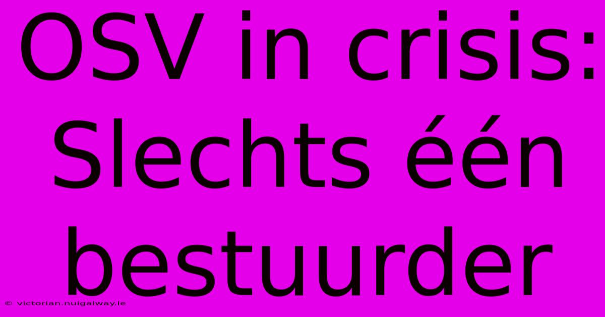 OSV In Crisis: Slechts Één Bestuurder