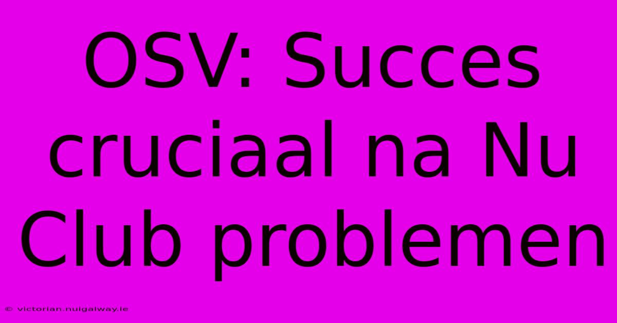 OSV: Succes Cruciaal Na Nu Club Problemen