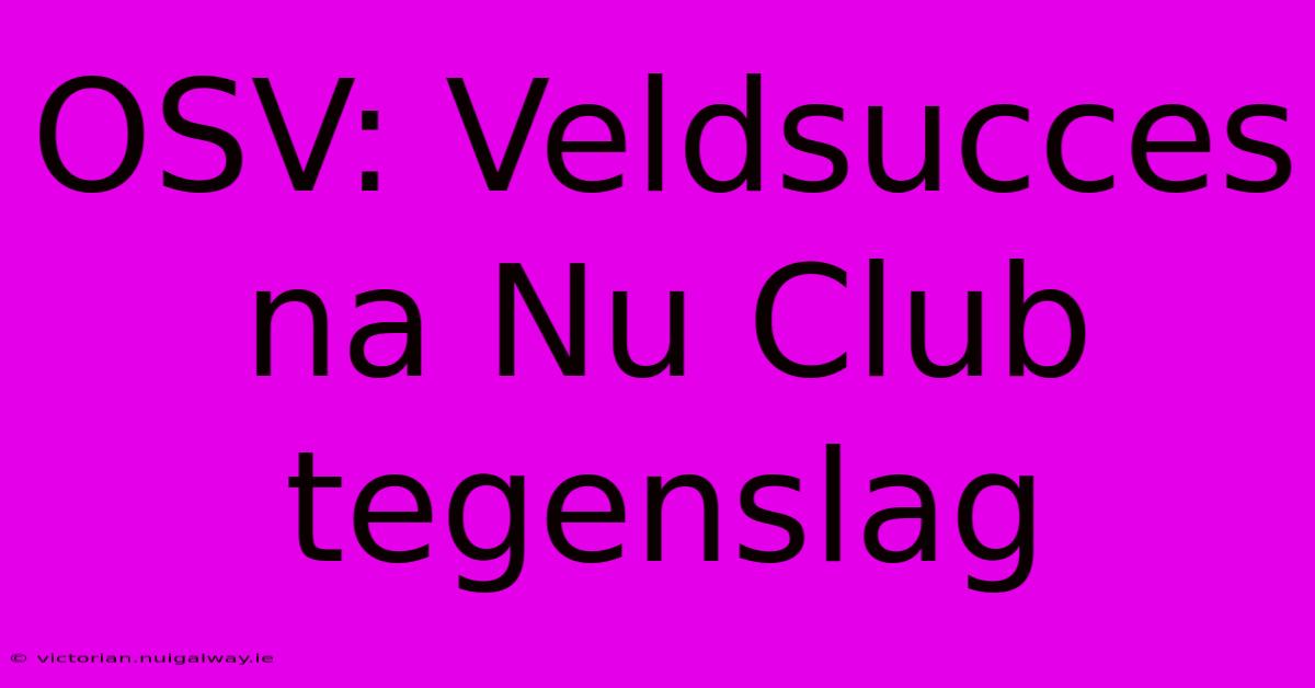 OSV: Veldsucces Na Nu Club Tegenslag