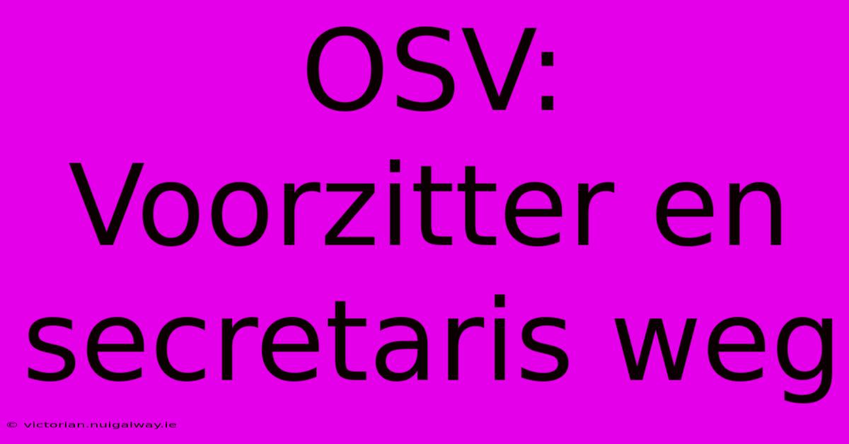 OSV: Voorzitter En Secretaris Weg