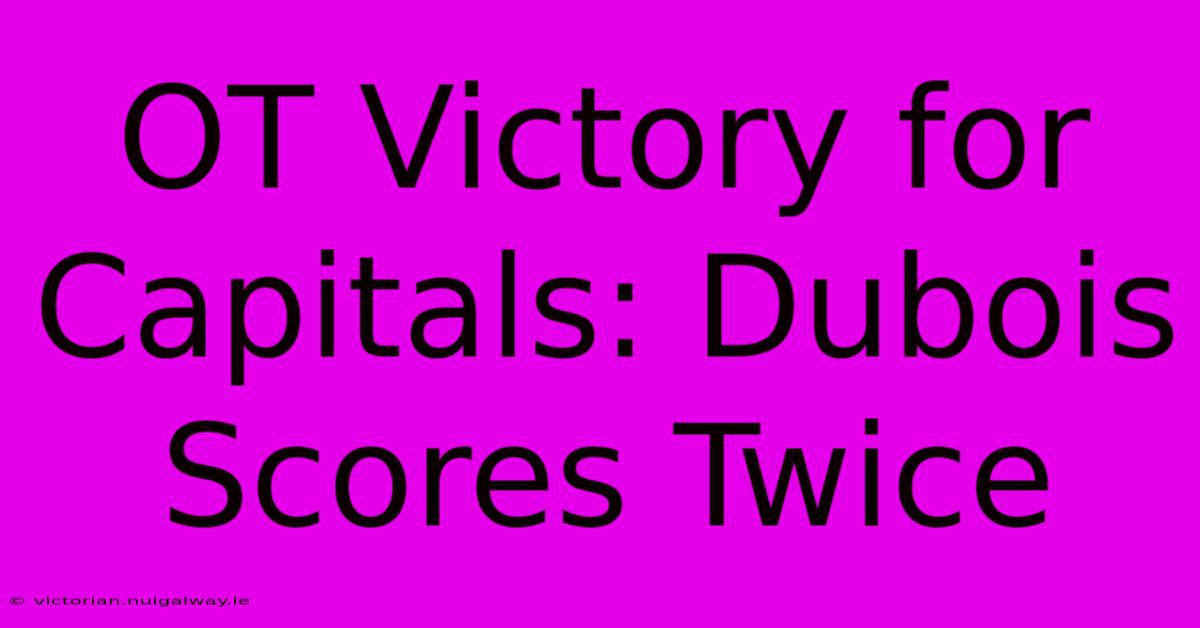 OT Victory For Capitals: Dubois Scores Twice