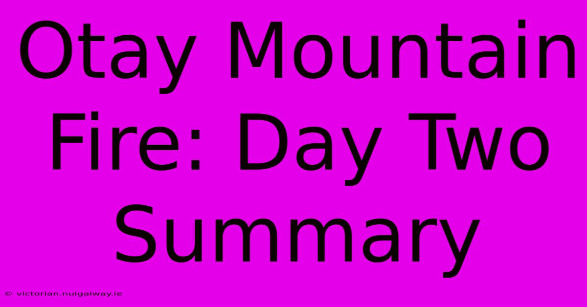 Otay Mountain Fire: Day Two Summary