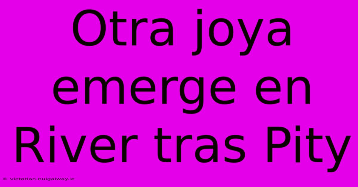 Otra Joya Emerge En River Tras Pity 