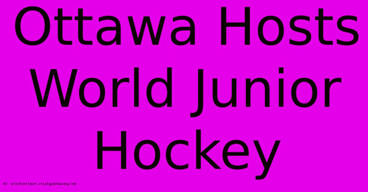 Ottawa Hosts World Junior Hockey