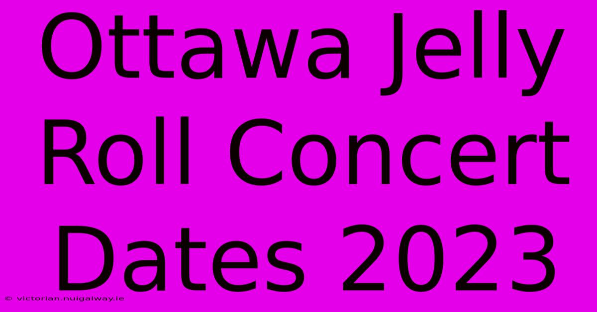 Ottawa Jelly Roll Concert Dates 2023 